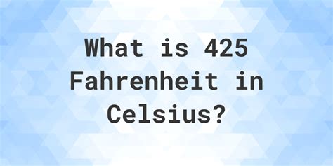 425 Fahrenheit To Celsius Conversion Explained