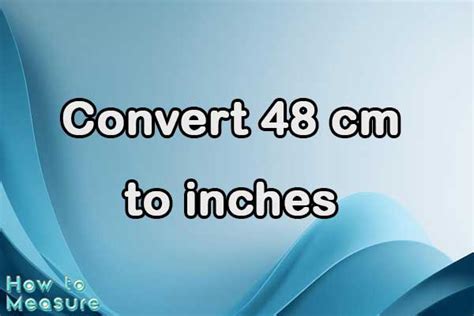 48 Cm To Inches Conversion Made Easy