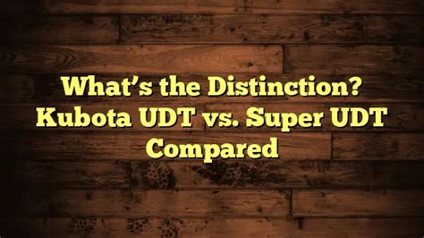 5 Key Differences: Udt Vs Super Udt Kubota