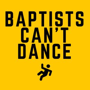 5 Reasons Baptists Cant Dance