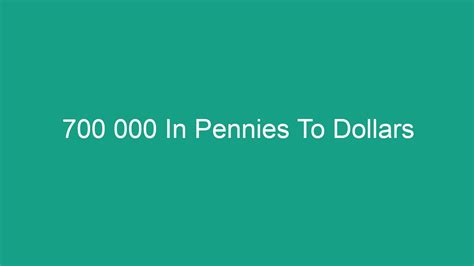 700,000 Pennies To Dollars: How Much Is It Worth