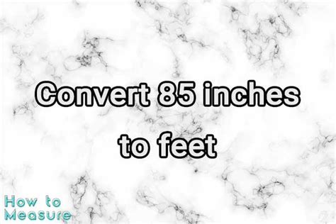 85 Inches To Feet Conversion Made Easy