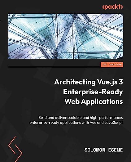 Building Enterprise-Ready Vue.Js 3 Web Applications