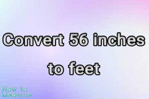 Convert 56 Inches To Feet Instantly In 1 Easy Step