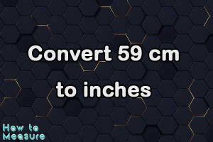 Convert 59 Cm To In Instantly