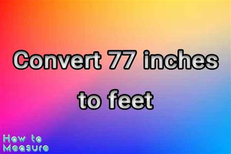 Convert 77 Inches To Feet Instantly And Accurately Now