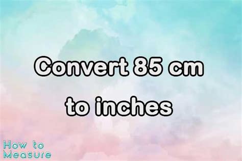 Convert 85 Cm To In Easily