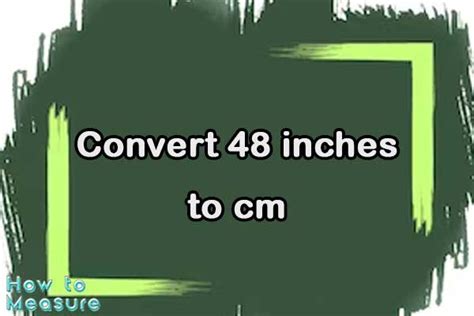 Instantly Convert 48 Inches To Cm With Our Easy Guide